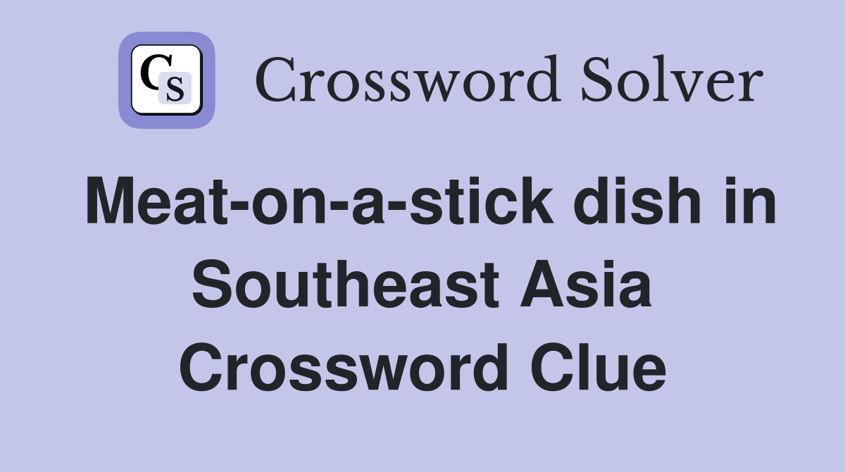 Meat-on-a-stick dish in Southeast Asia Crossword Clue