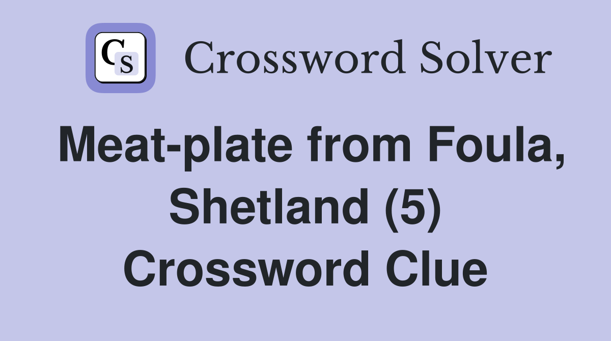 Meat-plate from Foula, Shetland (5) Crossword Clue