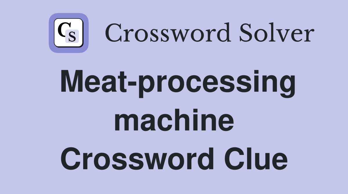 Meat-processing machine Crossword Clue