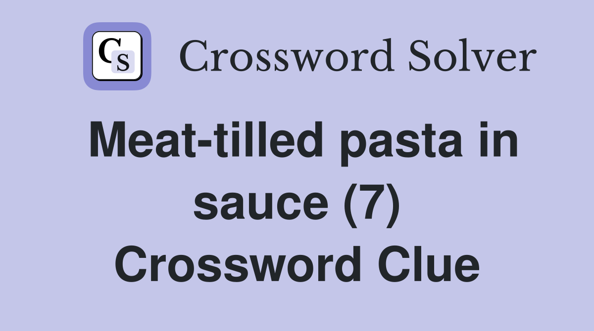 Meat-tilled pasta in sauce (7) Crossword Clue