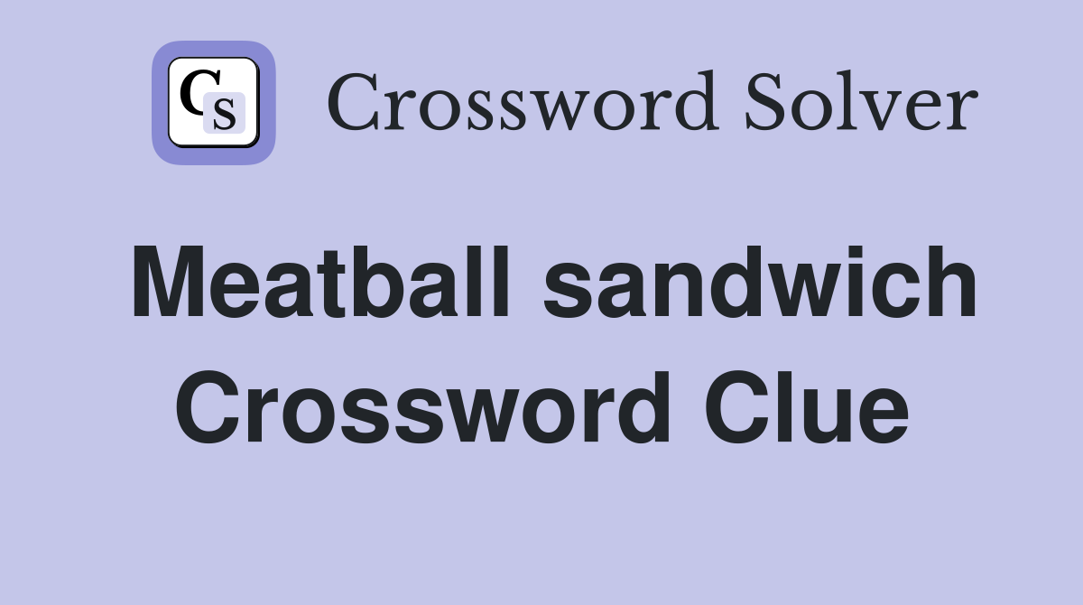 Meatball sandwich Crossword Clue