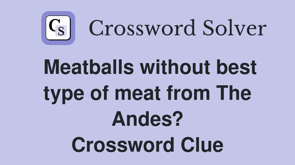 Meatballs without best type of meat from The Andes? Crossword Clue