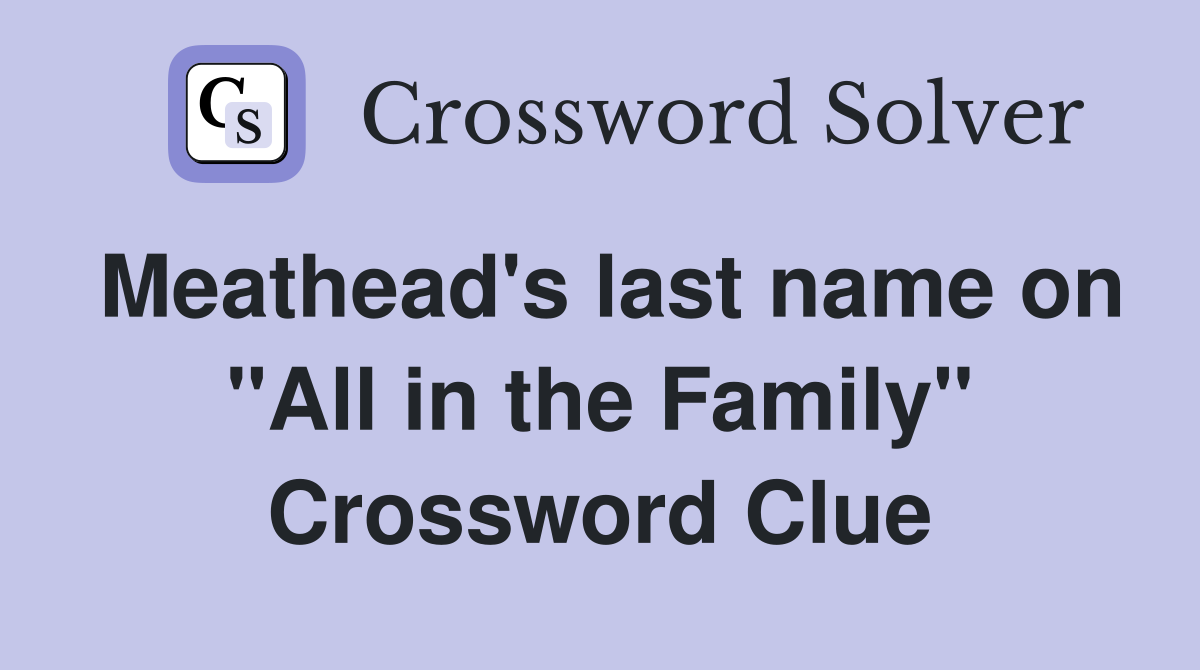 Meathead's last name on "All in the Family" Crossword Clue