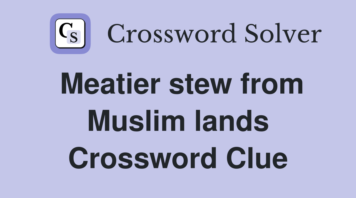 Meatier stew from Muslim lands Crossword Clue