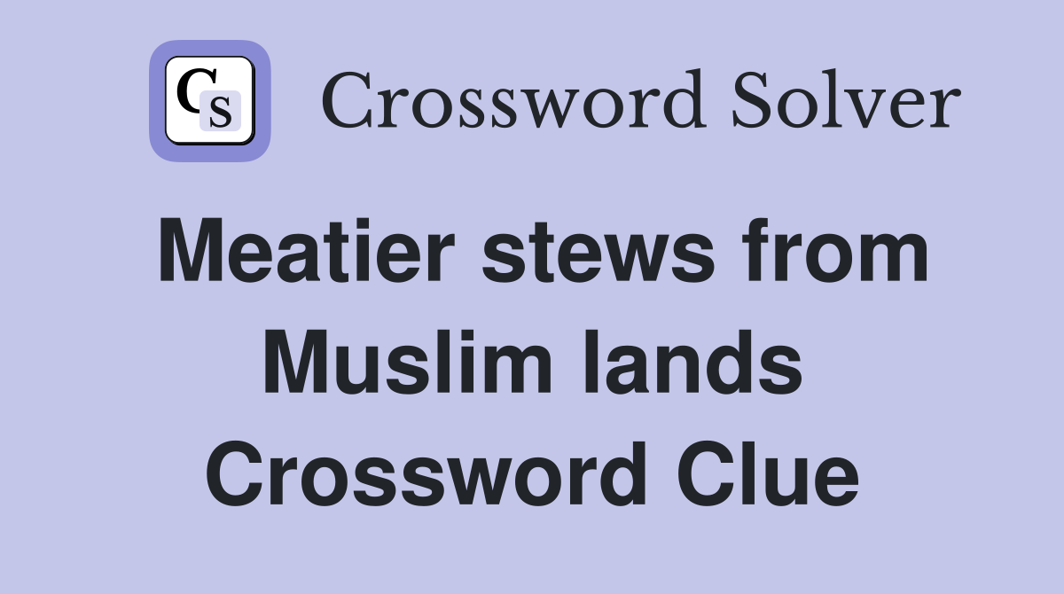 Meatier stews from Muslim lands Crossword Clue