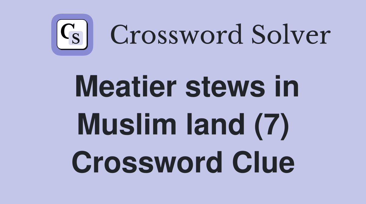 Meatier stews in Muslim land (7) Crossword Clue
