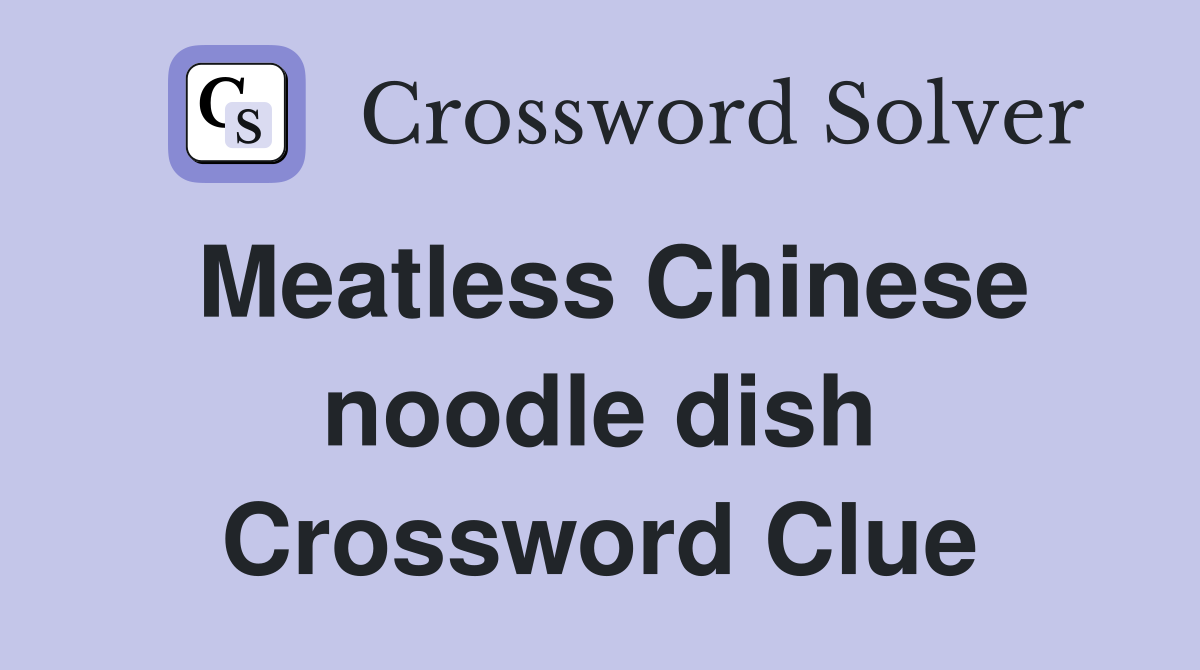 Meatless Chinese noodle dish Crossword Clue