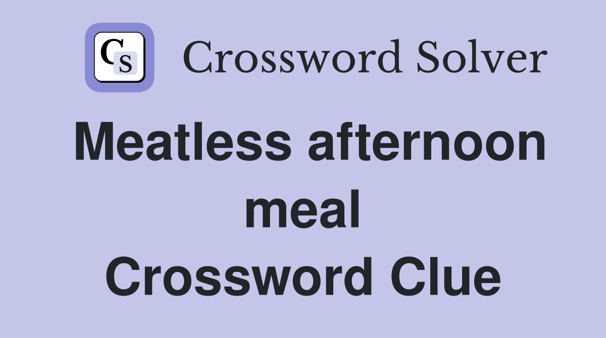 Meatless afternoon meal Crossword Clue
