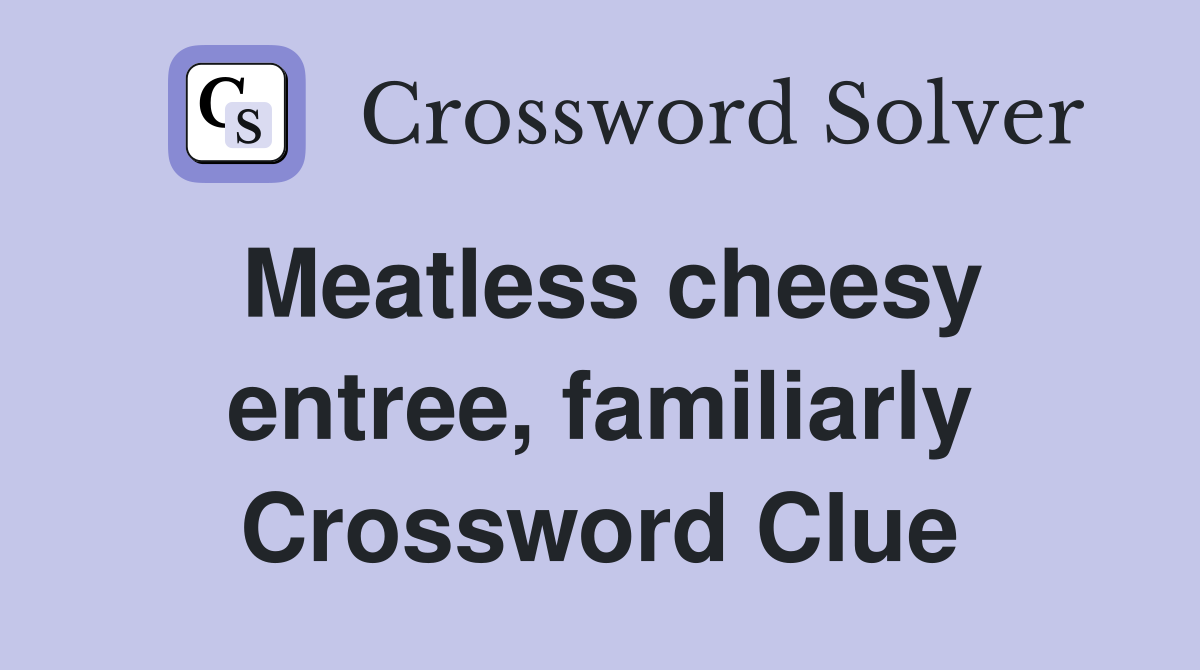 Meatless cheesy entree, familiarly Crossword Clue