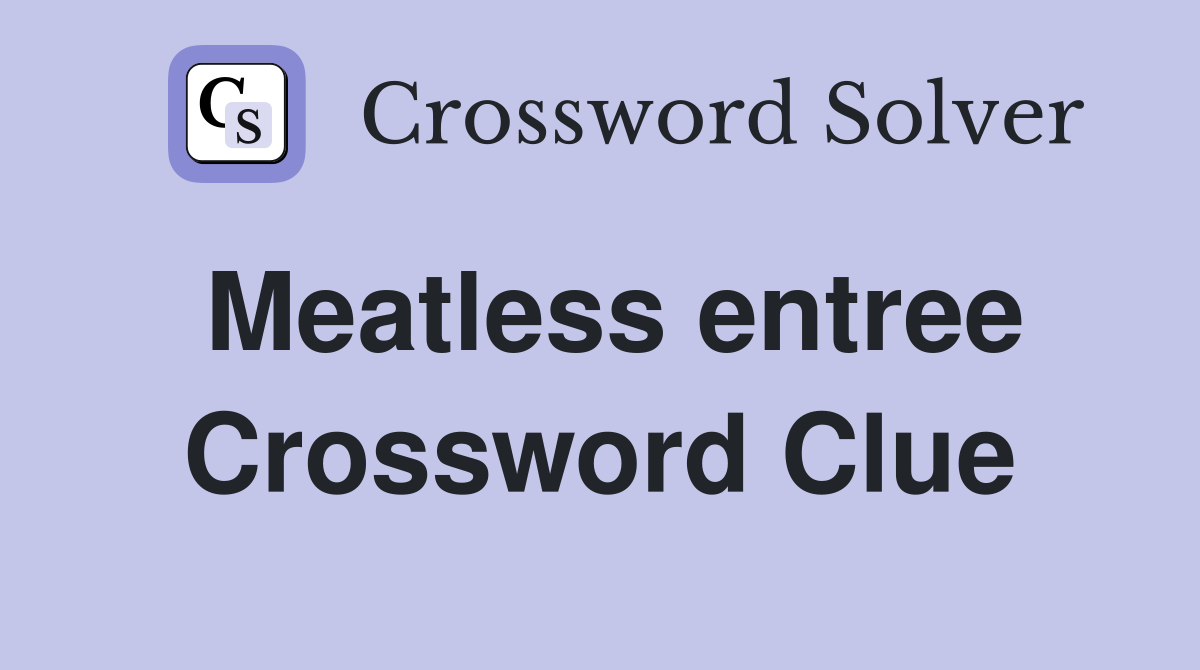 Meatless entree Crossword Clue
