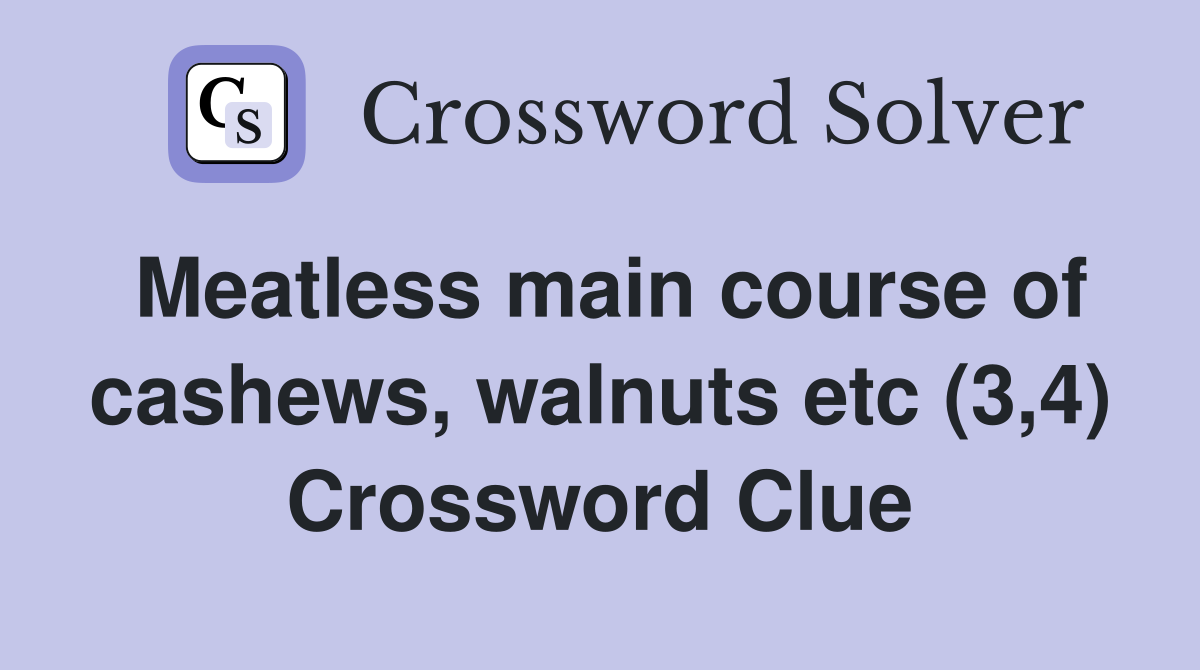 Meatless main course of cashews, walnuts etc (3,4) Crossword Clue