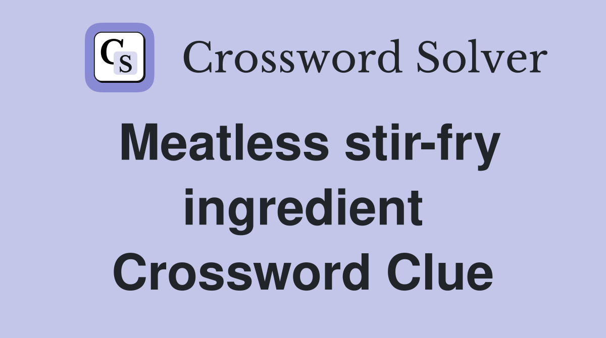 Meatless stir-fry ingredient Crossword Clue