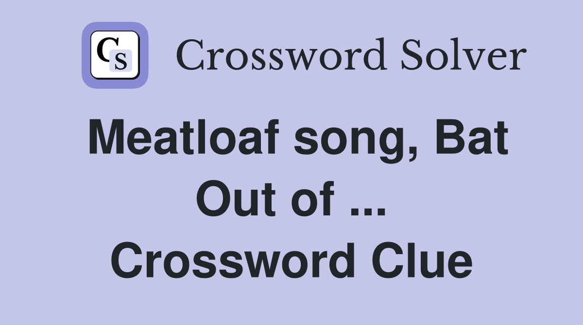 Meatloaf song, Bat Out of ... Crossword Clue