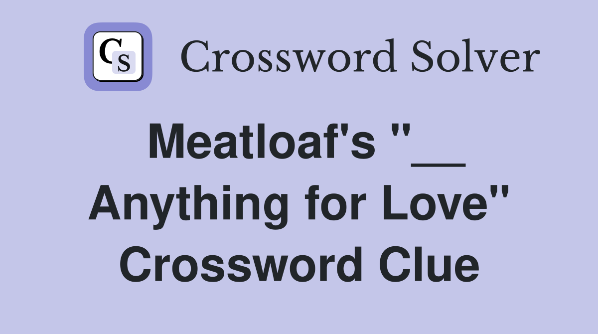 Meatloaf's "__ Anything for Love" Crossword Clue