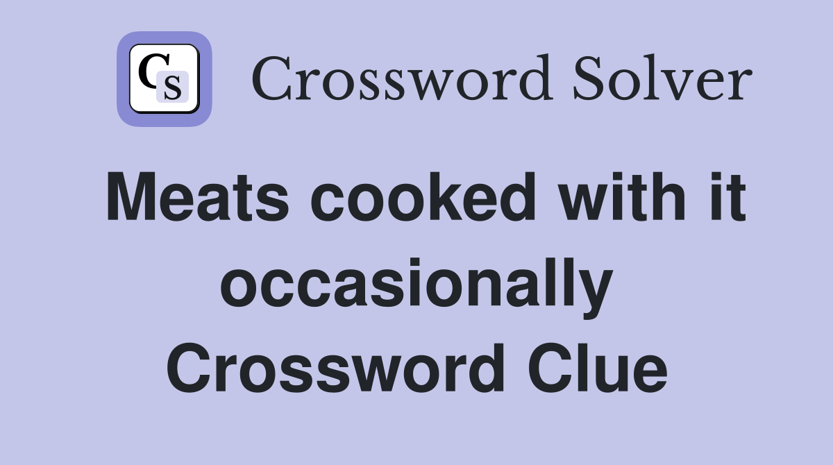 Meats cooked with it occasionally Crossword Clue