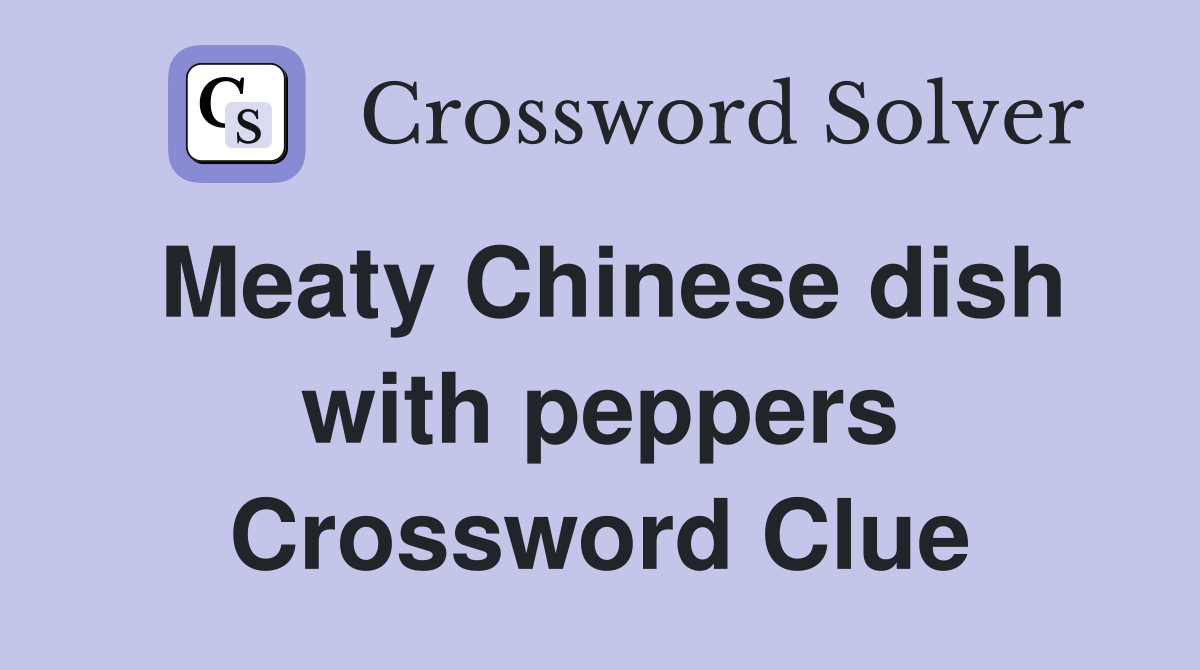 Meaty Chinese dish with peppers Crossword Clue