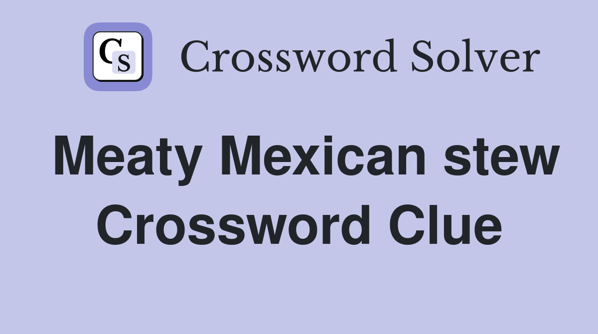 Meaty Mexican stew Crossword Clue