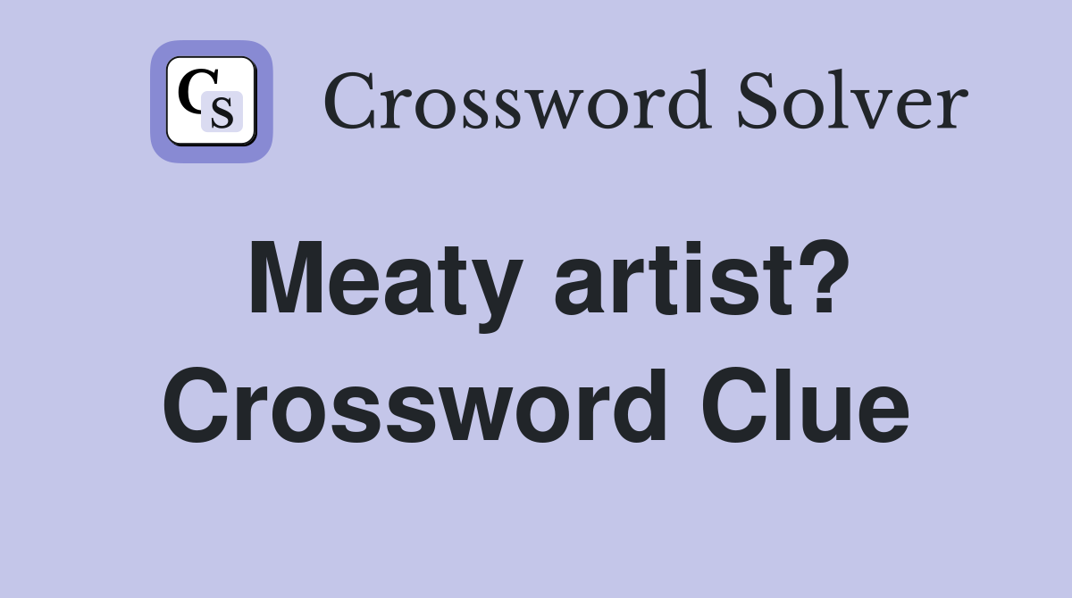 Meaty artist? Crossword Clue