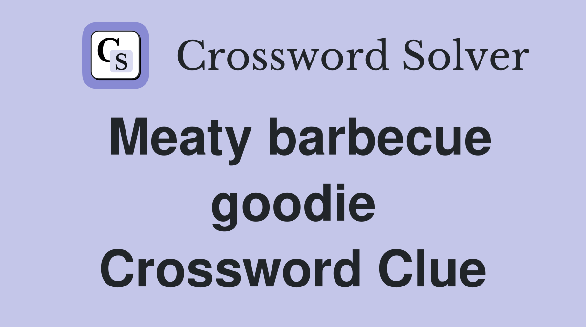 Meaty barbecue goodie Crossword Clue