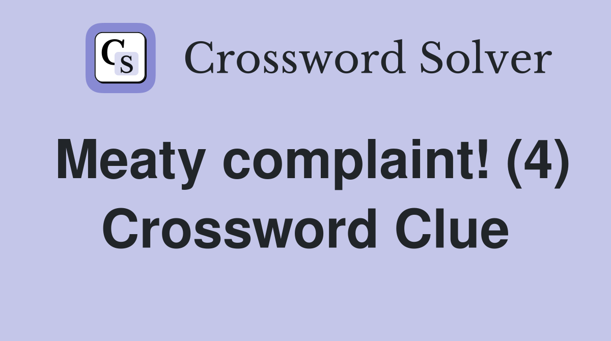 Meaty complaint! (4) Crossword Clue