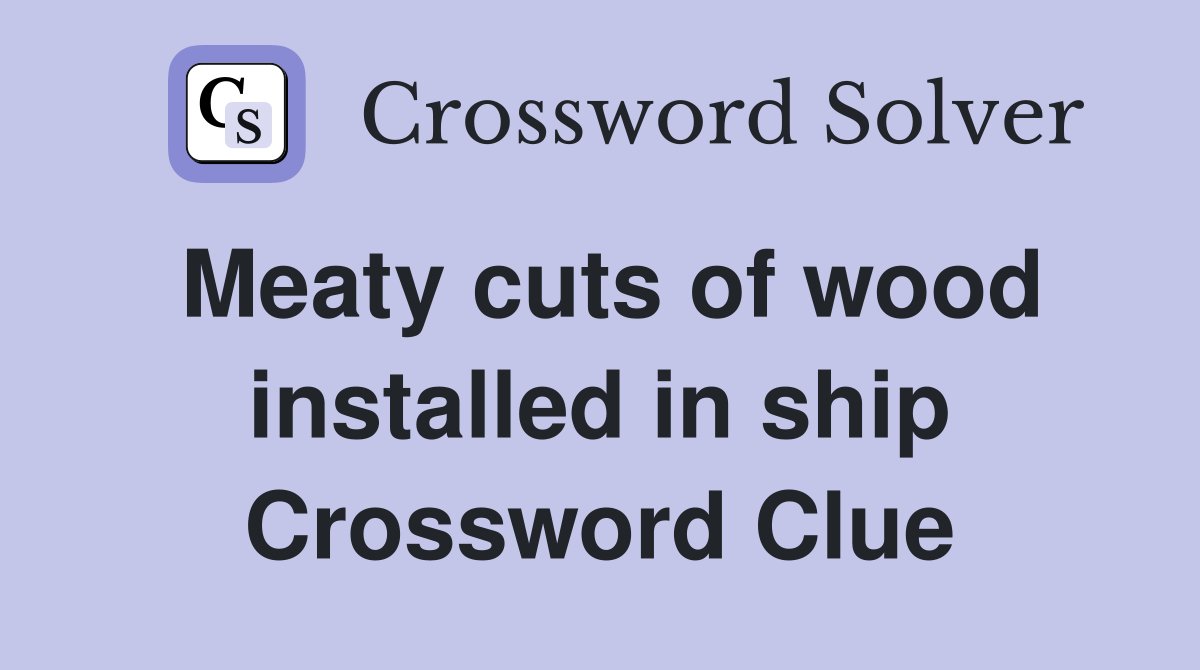 Meaty cuts of wood installed in ship Crossword Clue