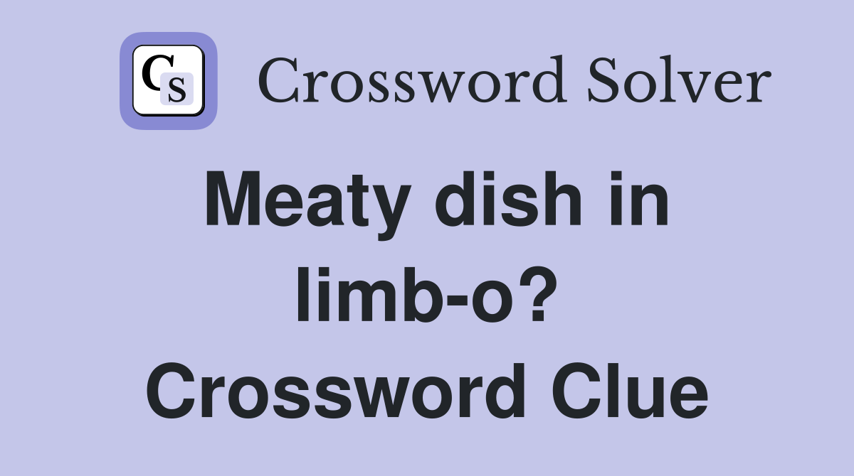 Meaty dish in limb-o? Crossword Clue