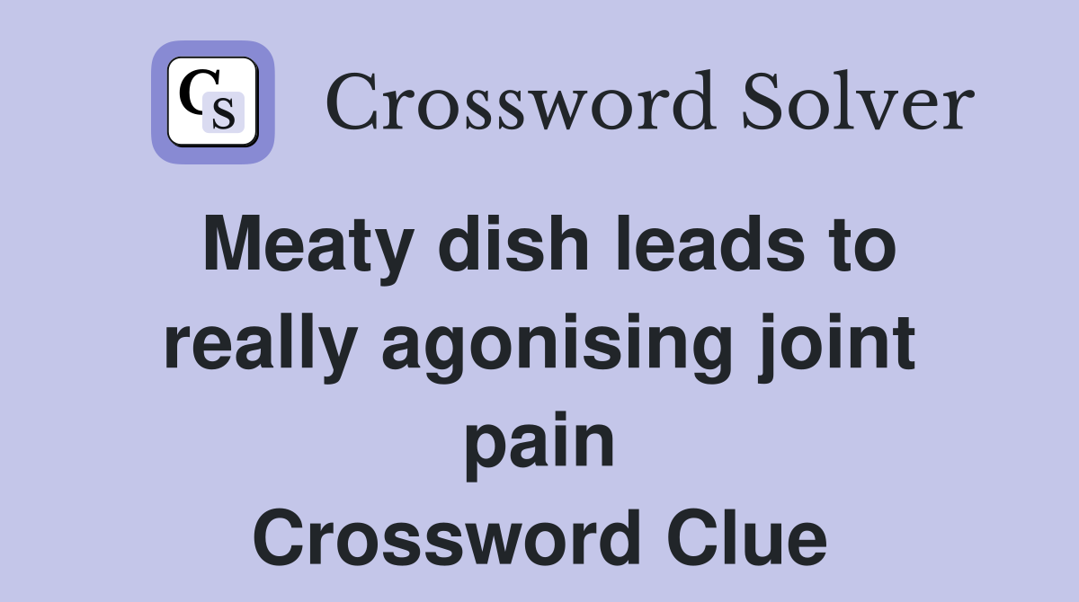 Meaty dish leads to really agonising joint pain Crossword Clue