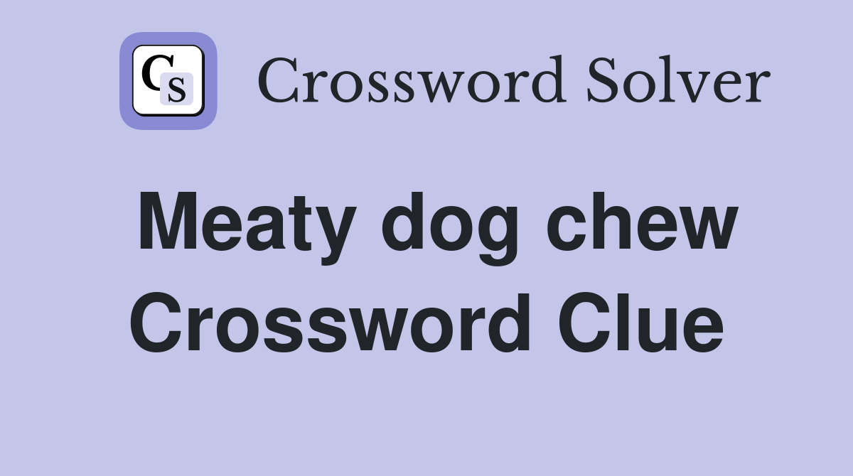 Meaty dog chew Crossword Clue