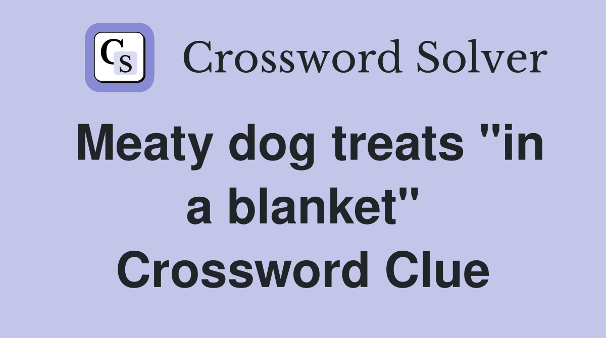 Meaty dog treats "in a blanket" Crossword Clue
