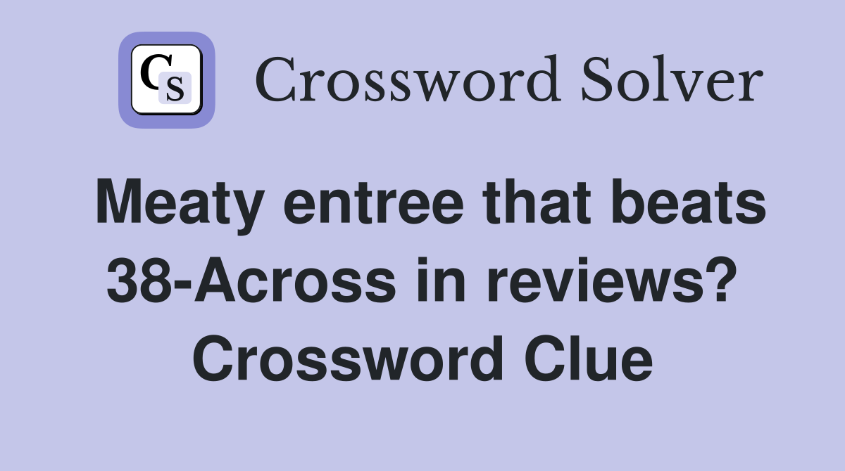 Meaty entree that beats 38-Across in reviews? Crossword Clue