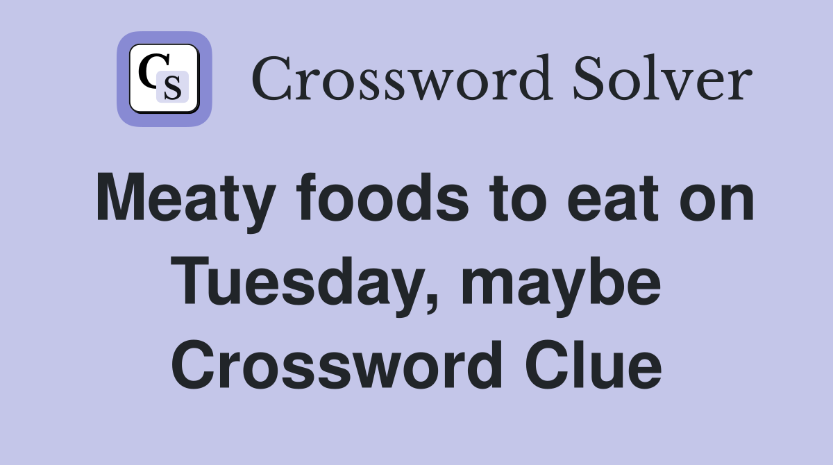 Meaty foods to eat on Tuesday, maybe Crossword Clue