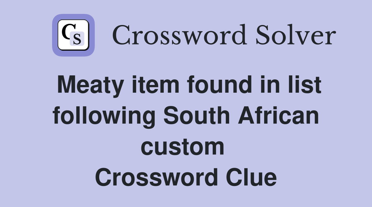 Meaty item found in list following South African custom  Crossword Clue