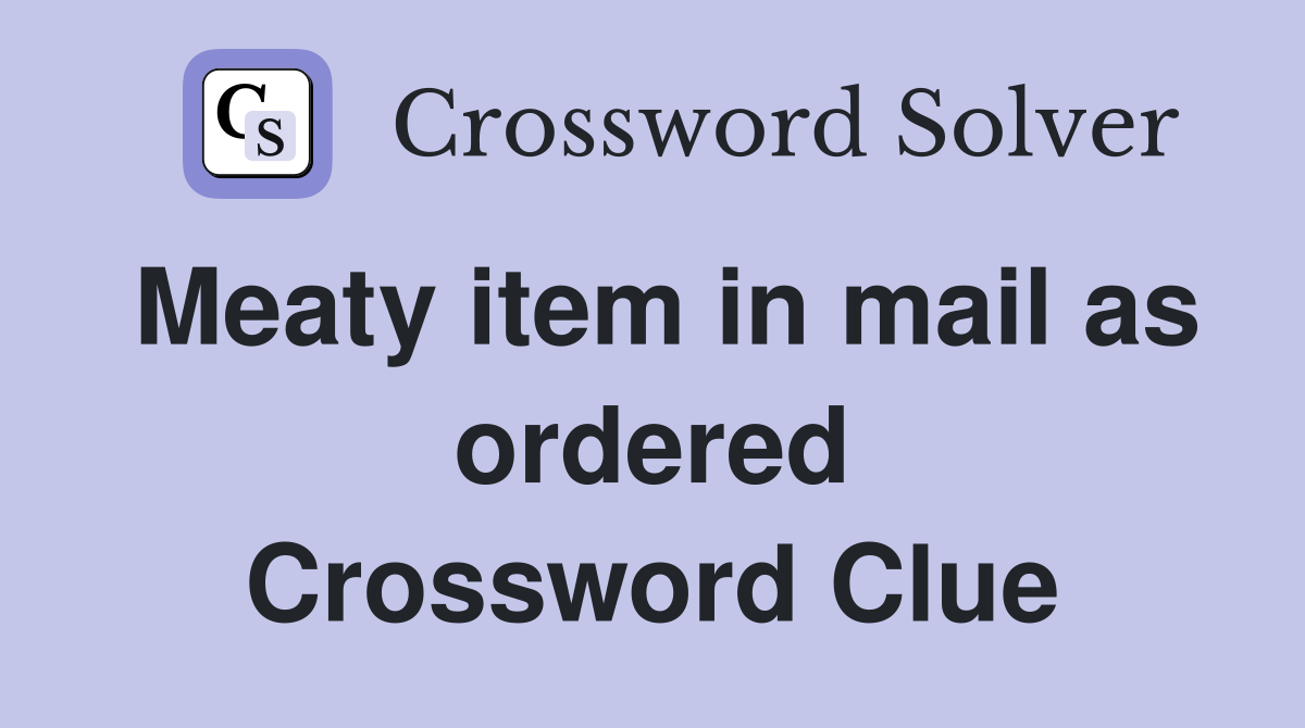 Meaty item in mail as ordered Crossword Clue