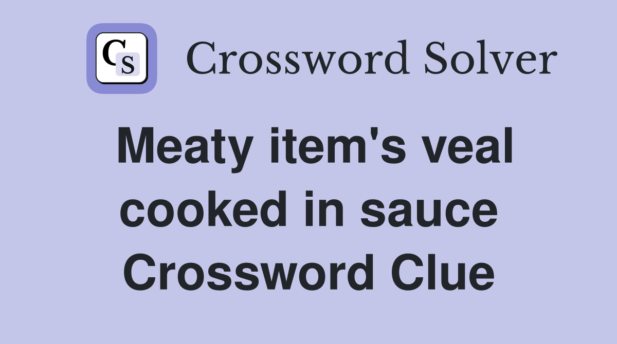 Meaty item's veal cooked in sauce Crossword Clue