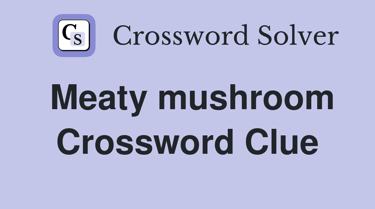Meaty mushroom Crossword Clue