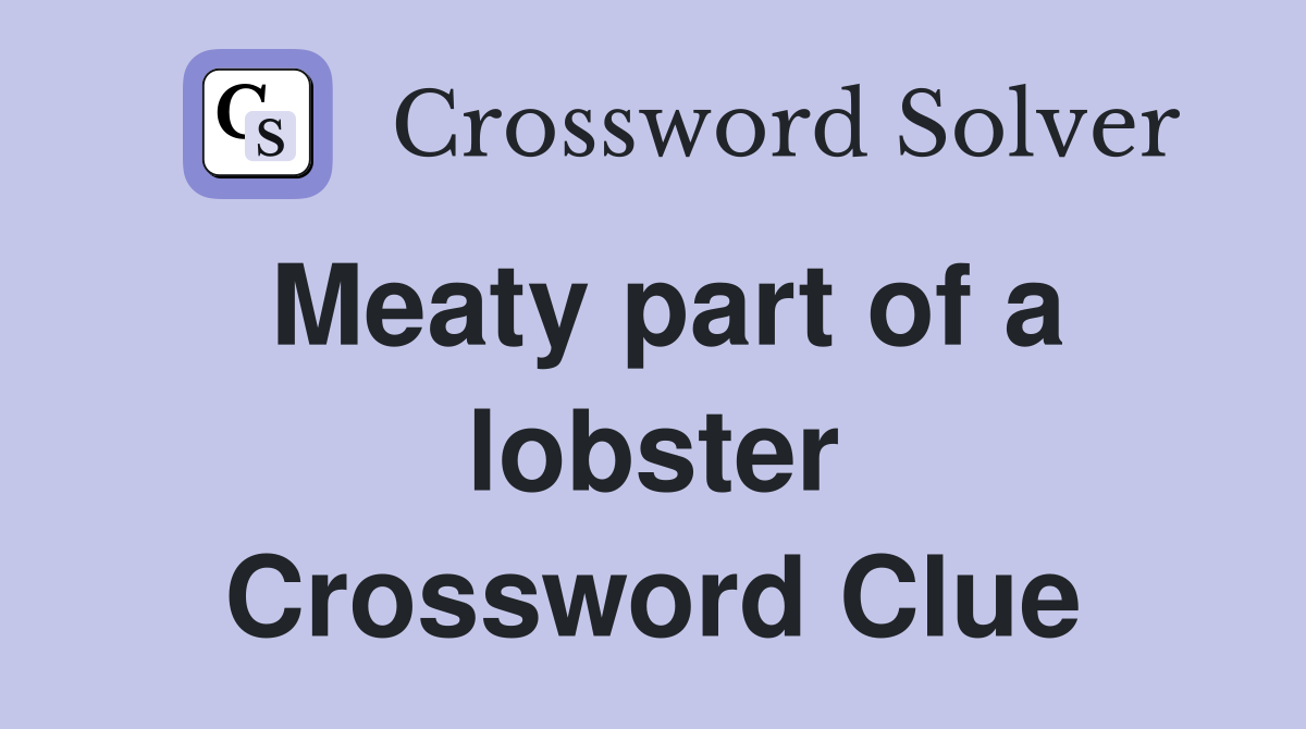 Meaty part of a lobster Crossword Clue