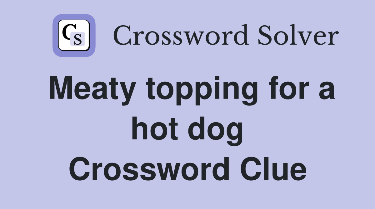 Meaty topping for a hot dog Crossword Clue