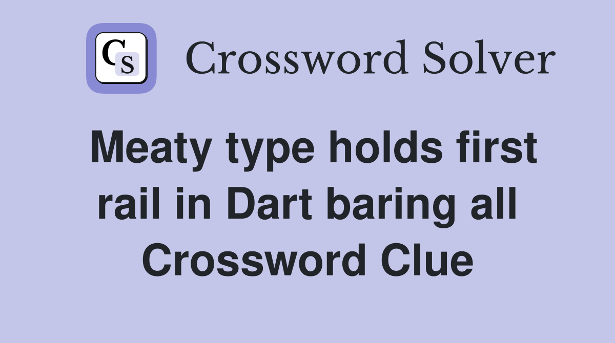 Meaty type holds first rail in Dart baring all Crossword Clue