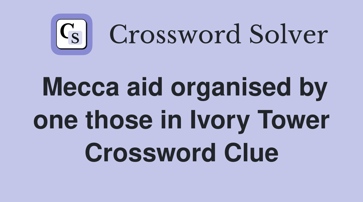 Mecca aid organised by one those in Ivory Tower Crossword Clue