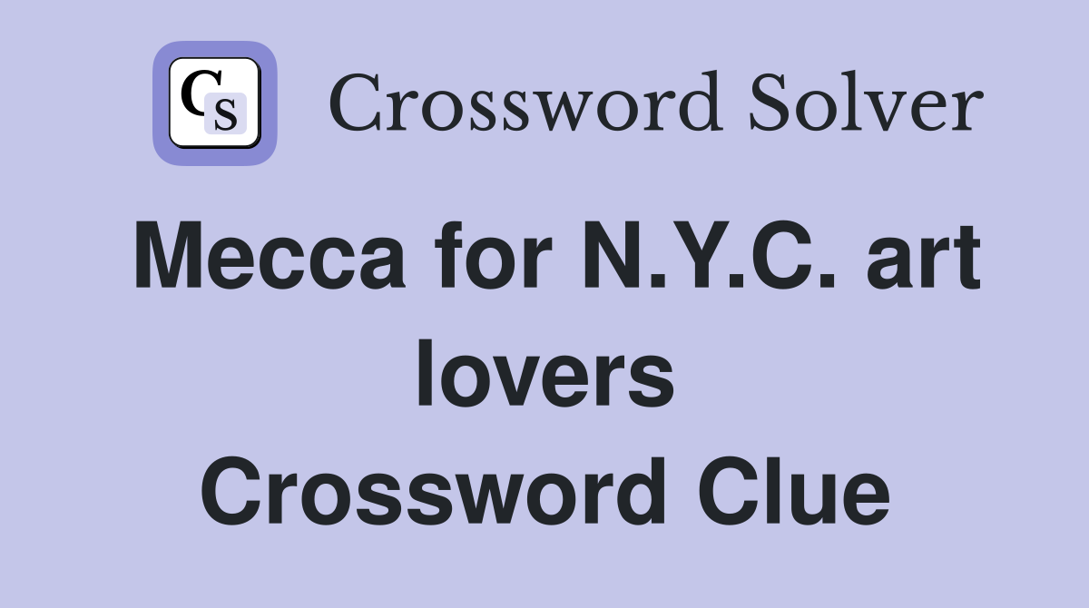 Mecca for N.Y.C. art lovers Crossword Clue