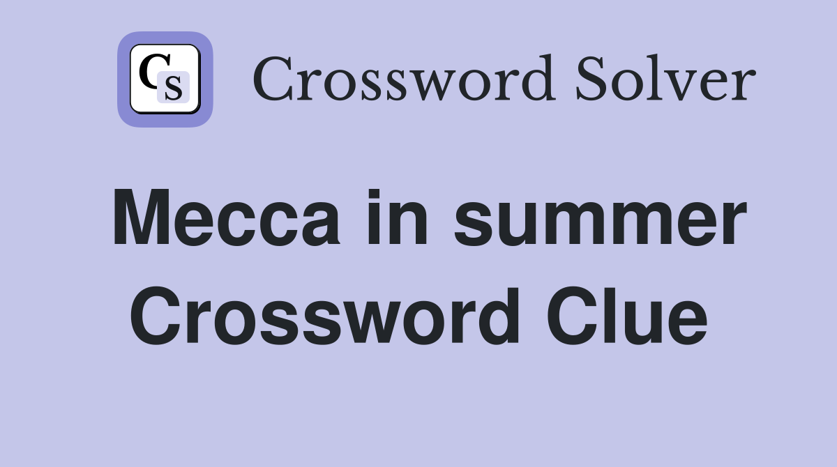 Mecca in summer Crossword Clue