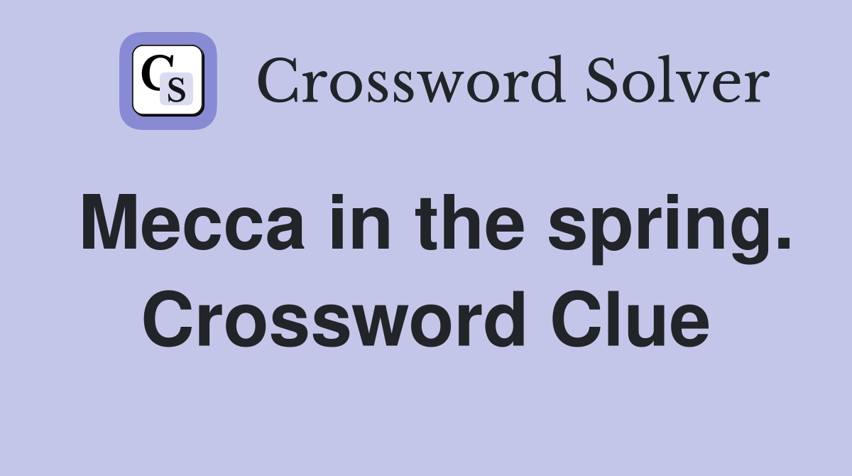 Mecca in the spring. Crossword Clue