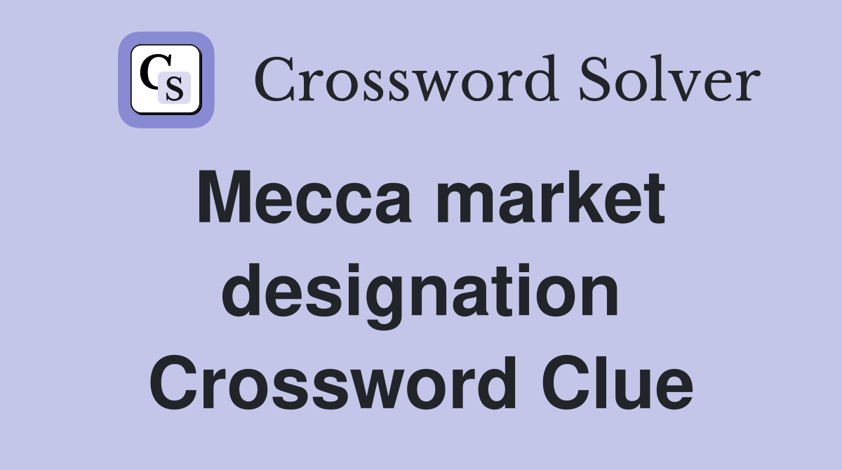 Mecca market designation Crossword Clue