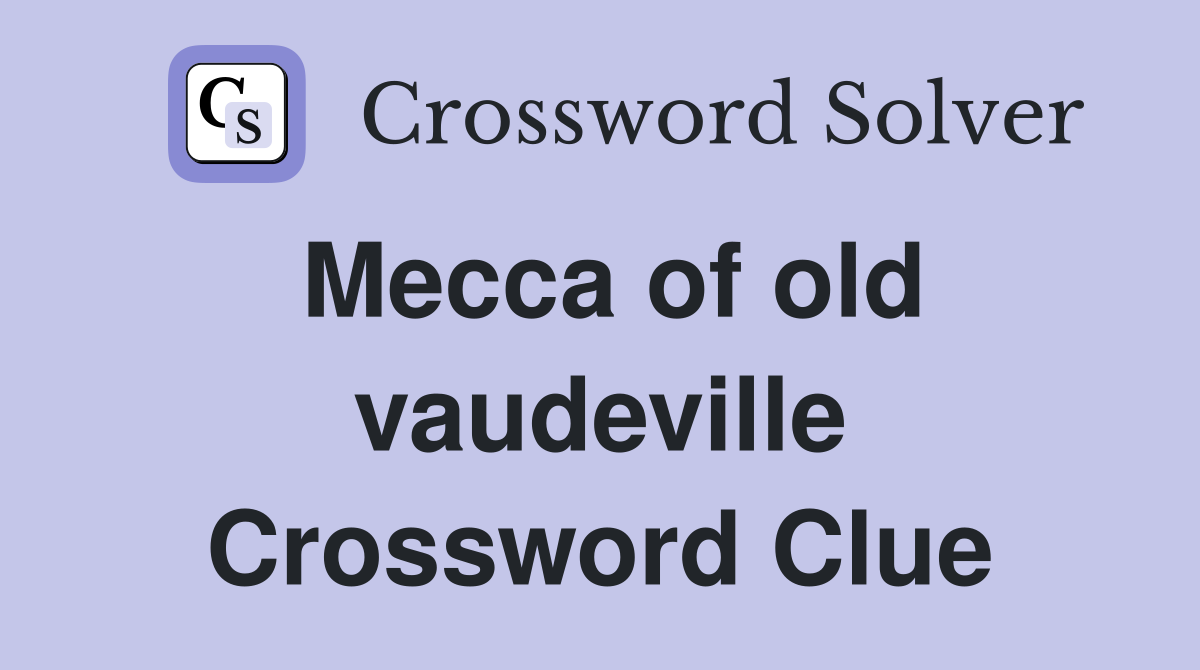Mecca of old vaudeville Crossword Clue