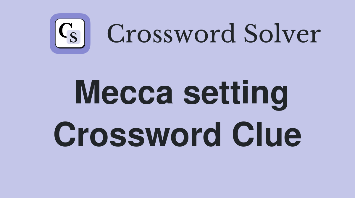Mecca setting Crossword Clue