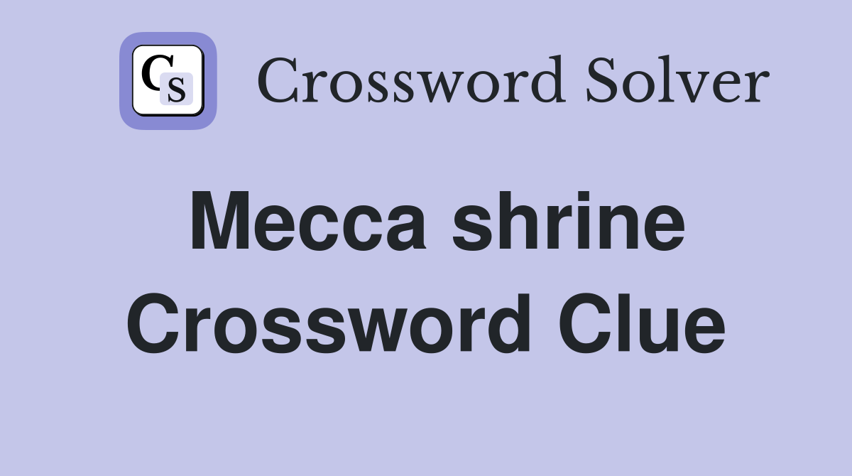 Mecca shrine Crossword Clue