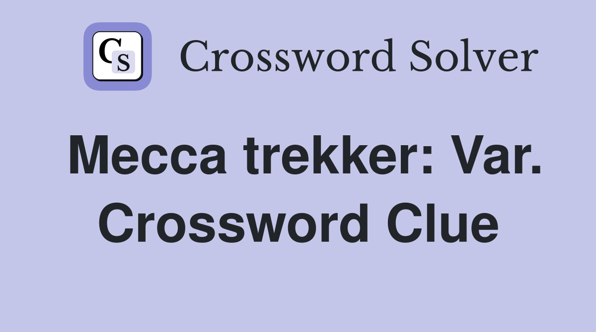 Mecca trekker: Var. Crossword Clue