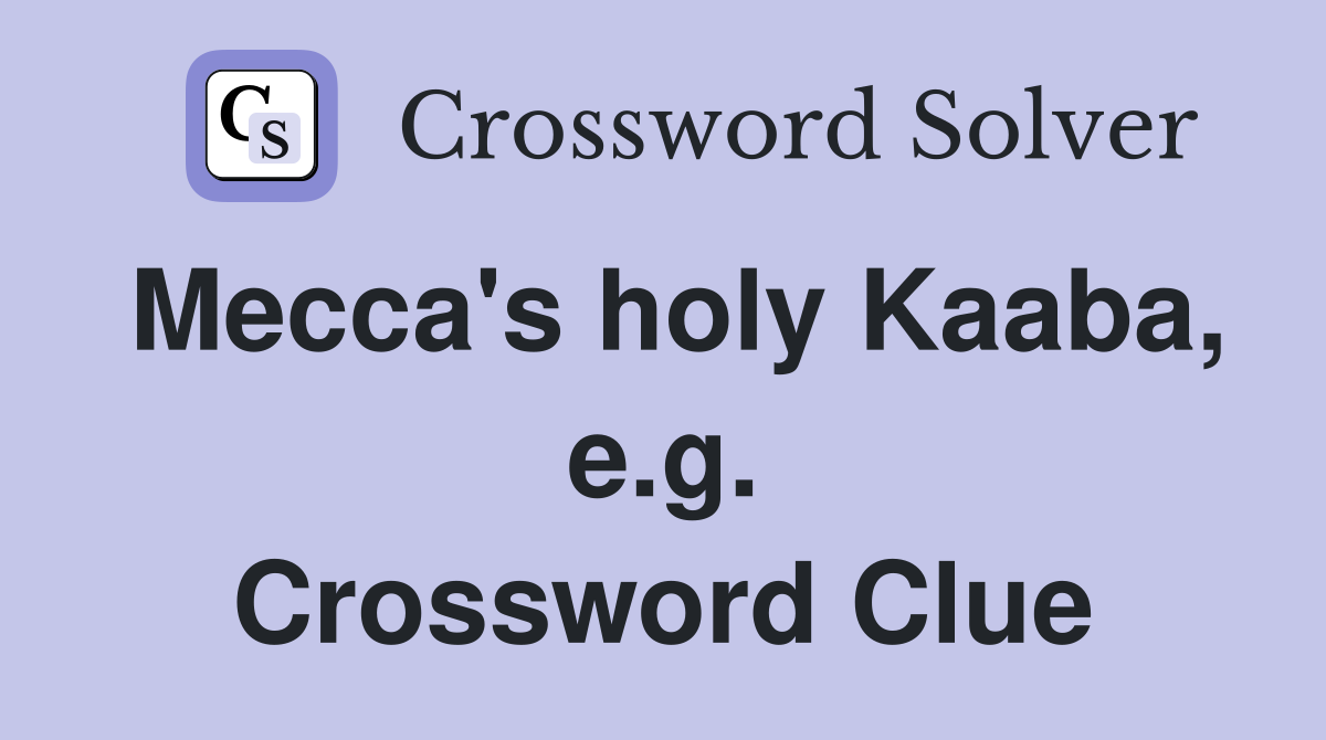 Mecca's holy Kaaba, e.g. Crossword Clue
