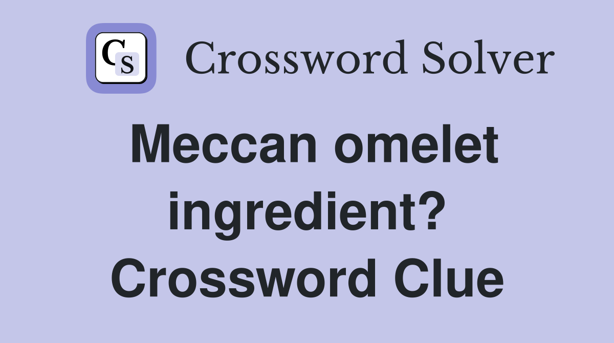 Meccan omelet ingredient? Crossword Clue