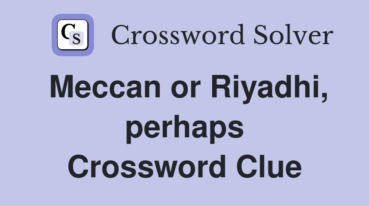 Meccan or Riyadhi, perhaps Crossword Clue
